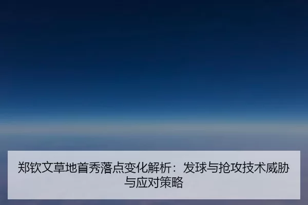 郑钦文草地首秀落点变化解析：发球与抢攻技术威胁与应对策略
